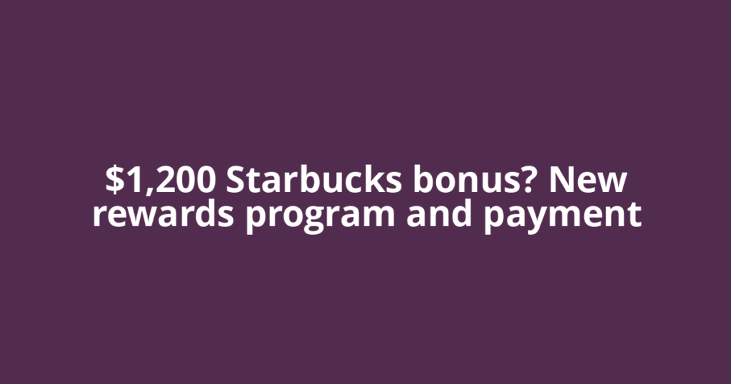 $1,200 Starbucks bonus? New rewards program and payment