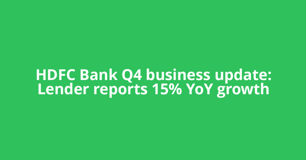 HDFC Bank Q4 business update: Lender reports 15% YoY growth