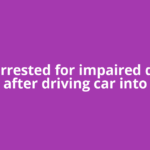 Man arrested for impaired driving after driving car into