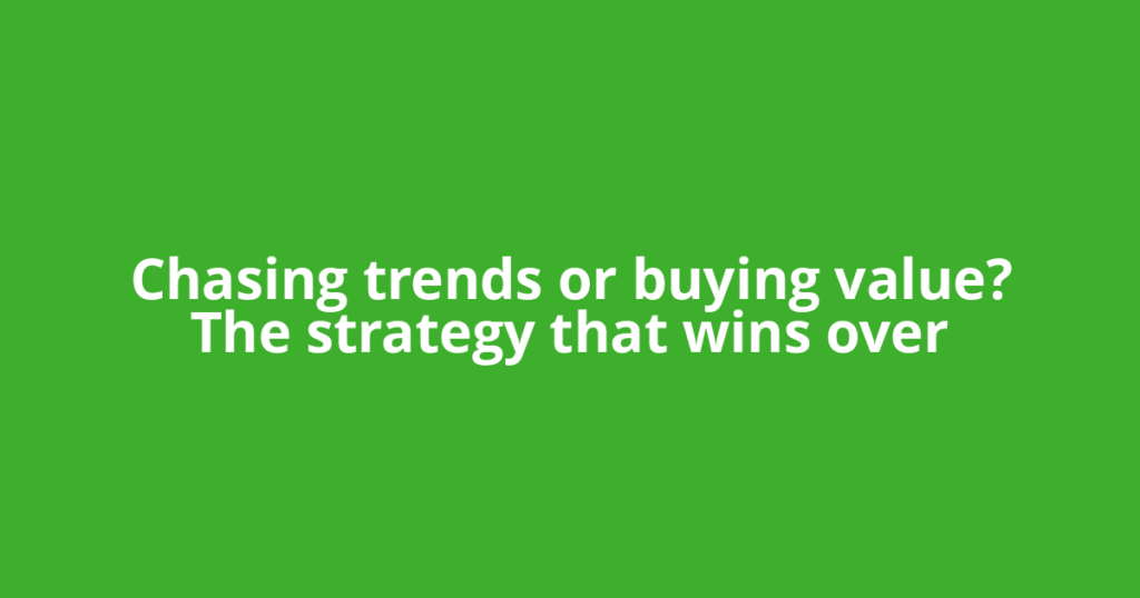 Chasing trends or buying value? The strategy that wins over