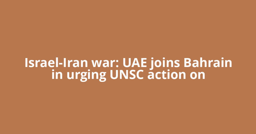 Israel-Iran war: UAE joins Bahrain in urging UNSC action on