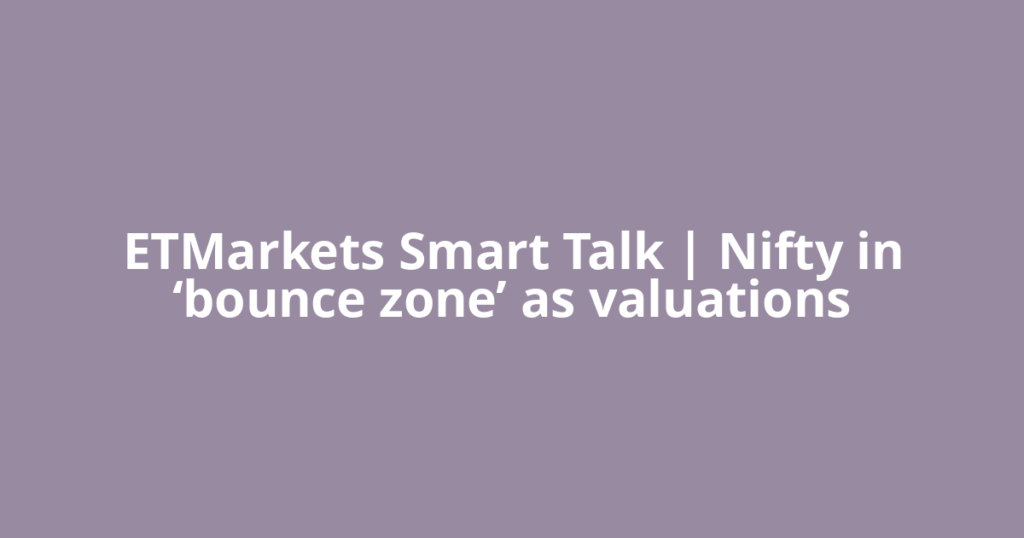 ETMarkets Smart Talk | Nifty in ‘bounce zone’ as valuations