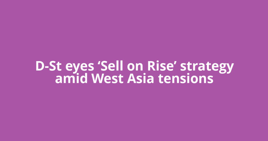 D-St eyes ‘Sell on Rise’ strategy amid West Asia tensions