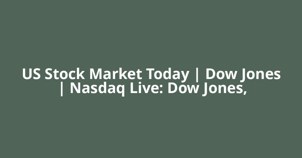 US Stock Market Today | Dow Jones | Nasdaq Live: Dow Jones,