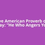 Native American Proverb of the Day: “He Who Angers You