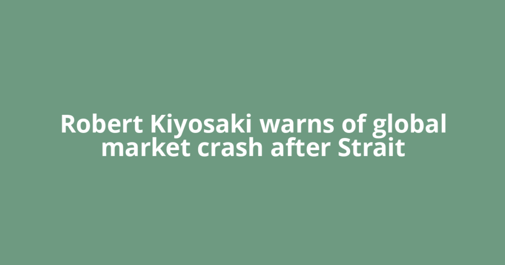 Robert Kiyosaki warns of global market crash after Strait