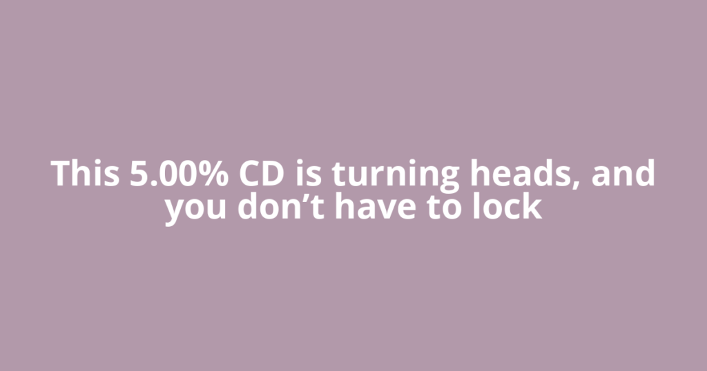 This 5.00% CD is turning heads, and you don’t have to lock