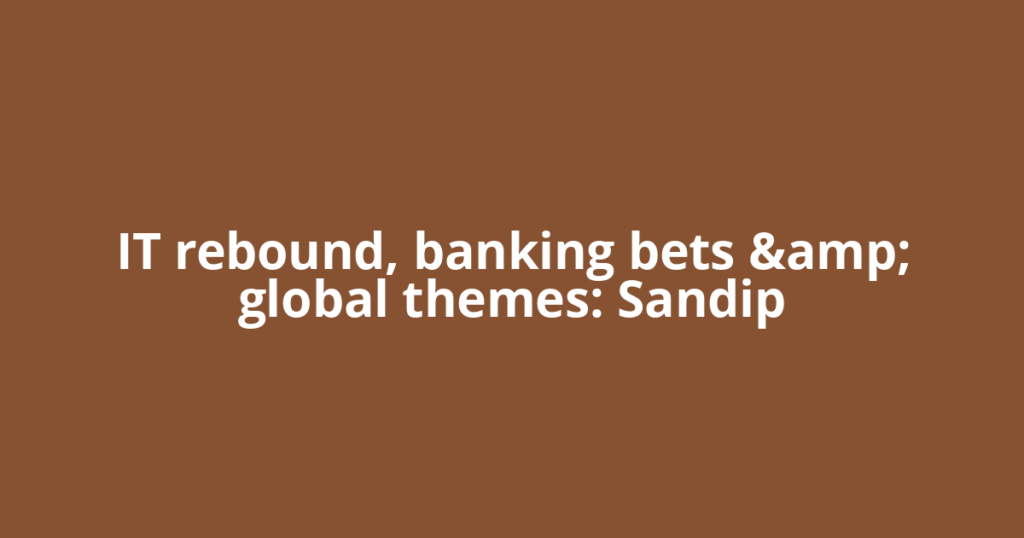 IT rebound, banking bets &amp; global themes: Sandip