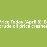 Oil Price Today (April 8): Brent crude oil price crashes