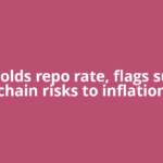 RBI holds repo rate, flags supply chain risks to inflation