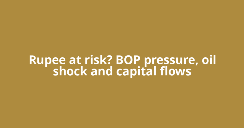 Rupee at risk? BOP pressure, oil shock and capital flows