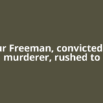 Arthur Freeman, convicted child murderer, rushed to