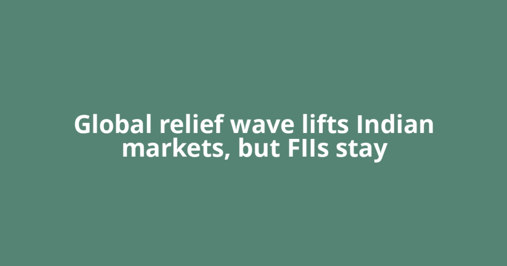 Global relief wave lifts Indian markets, but FIIs stay