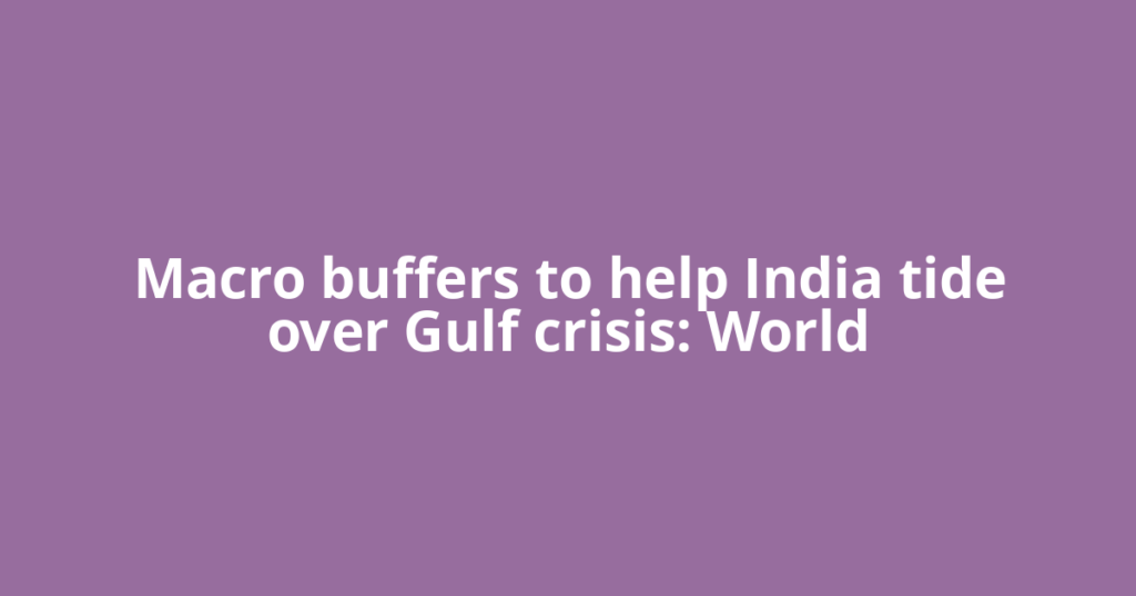 Macro buffers to help India tide over Gulf crisis: World