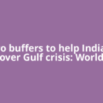 Macro buffers to help India tide over Gulf crisis: World