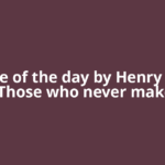 Quote of the day by Henry Ford: 'Those who never make