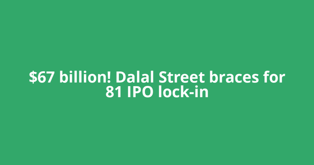 $67 billion! Dalal Street braces for 81 IPO lock-in