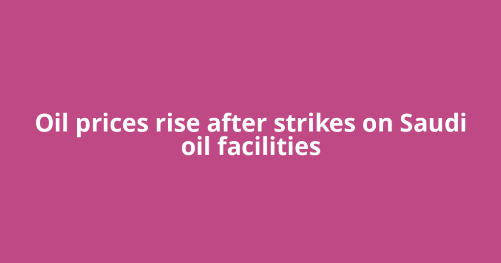 Oil prices rise after strikes on Saudi oil facilities