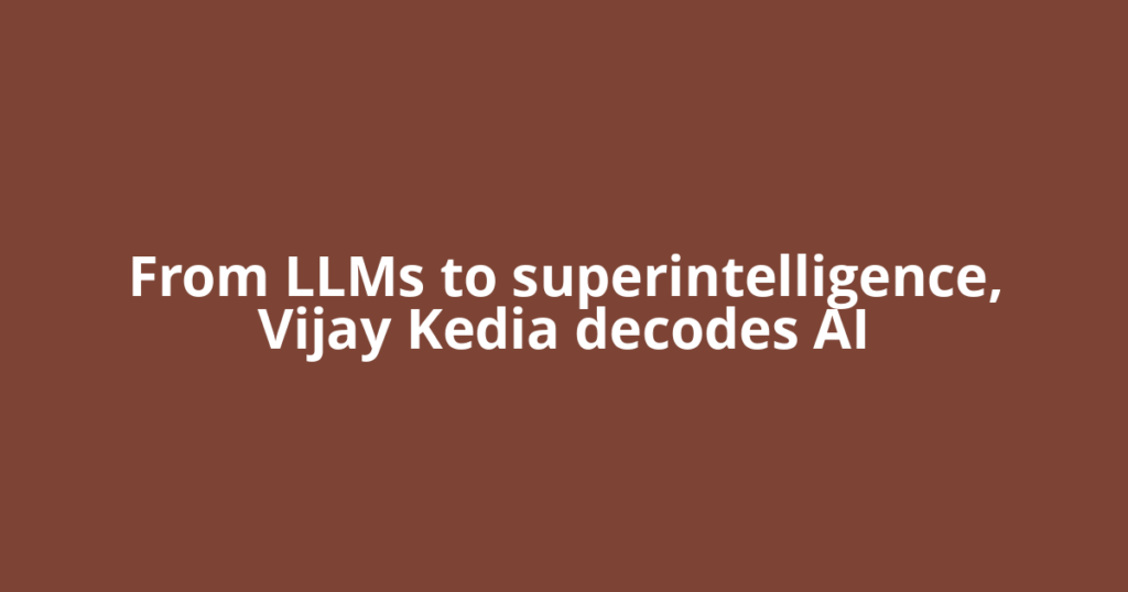 From LLMs to superintelligence, Vijay Kedia decodes AI