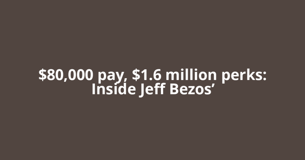 $80,000 pay, $1.6 million perks: Inside Jeff Bezos’