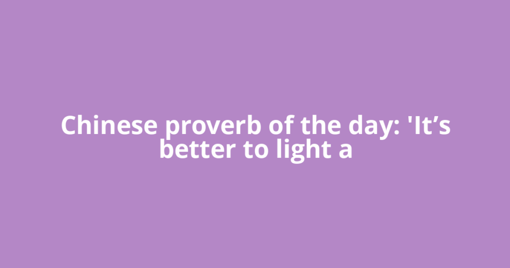 Chinese proverb of the day: 'It’s better to light a
