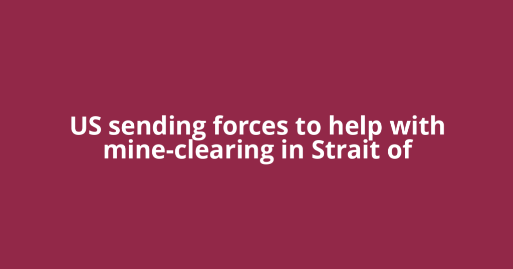 US sending forces to help with mine-clearing in Strait of
