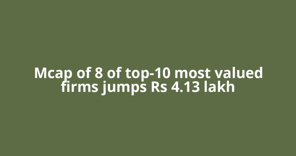 Mcap of 8 of top-10 most valued firms jumps Rs 4.13 lakh