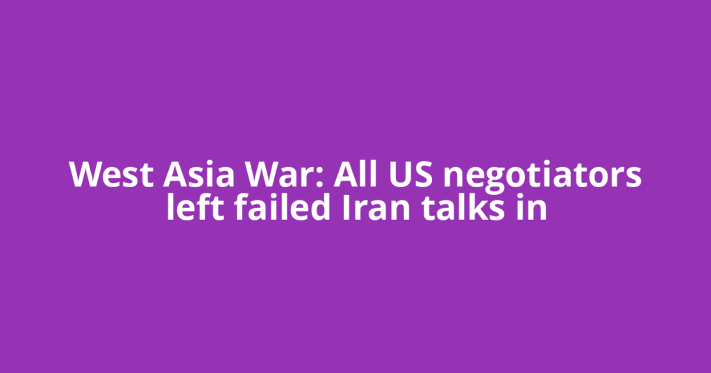 West Asia War: All US negotiators left failed Iran talks in