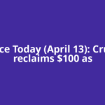 Oil Price Today (April 13): Crude oil reclaims $100 as