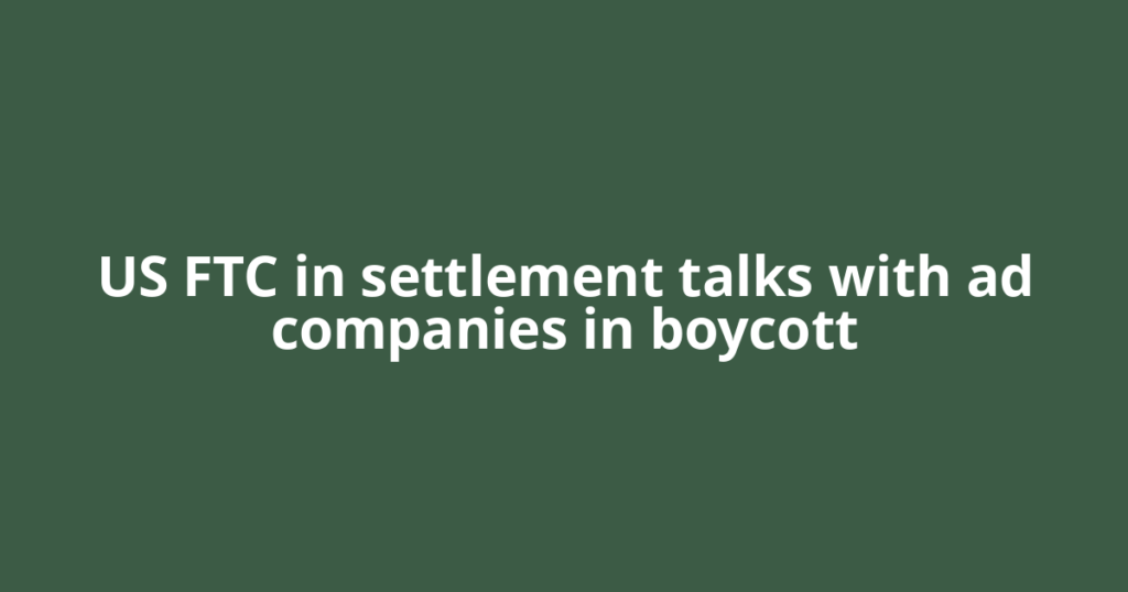 US FTC in settlement talks with ad companies in boycott