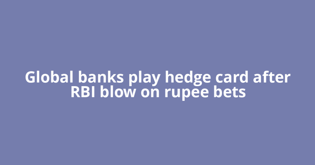 Global banks play hedge card after RBI blow on rupee bets