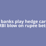 Global banks play hedge card after RBI blow on rupee bets