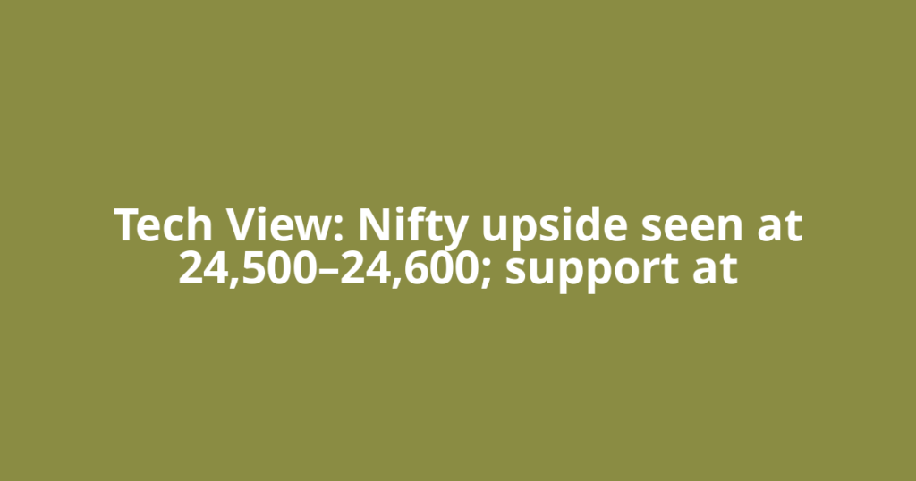Tech View: Nifty upside seen at 24,500–24,600; support at