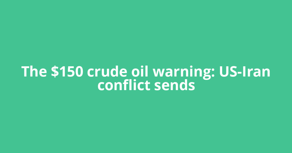 The $150 crude oil warning: US-Iran conflict sends