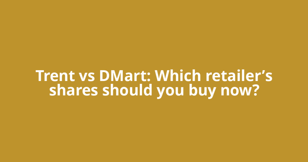 Trent vs DMart: Which retailer’s shares should you buy now?