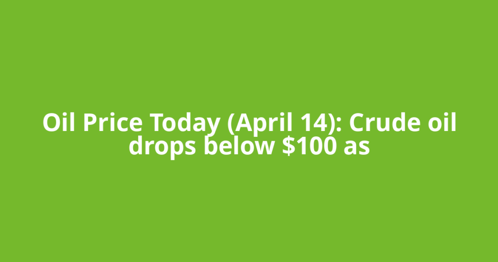 Oil Price Today (April 14): Crude oil drops below $100 as
