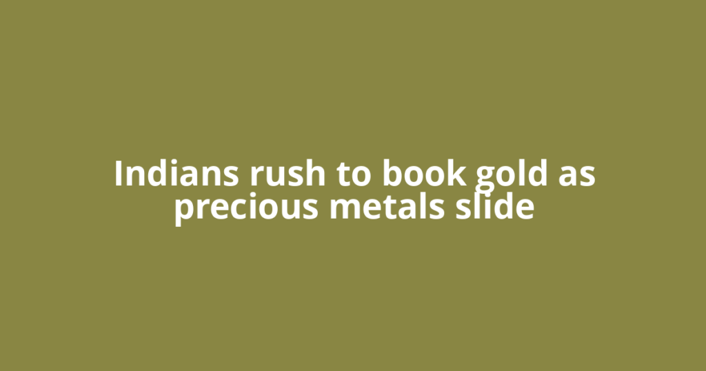 Indians rush to book gold as precious metals slide