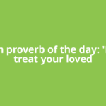 African proverb of the day: 'Do not treat your loved