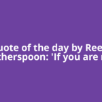 Quote of the day by Reese Witherspoon: 'If you are not