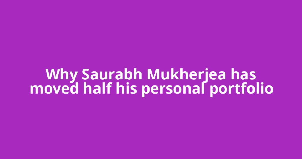 Why Saurabh Mukherjea has moved half his personal portfolio