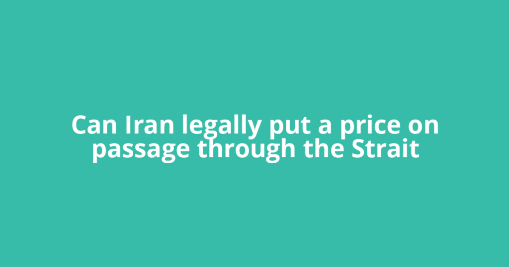 Can Iran legally put a price on passage through the Strait