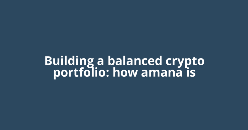 Building a balanced crypto portfolio: how amana is