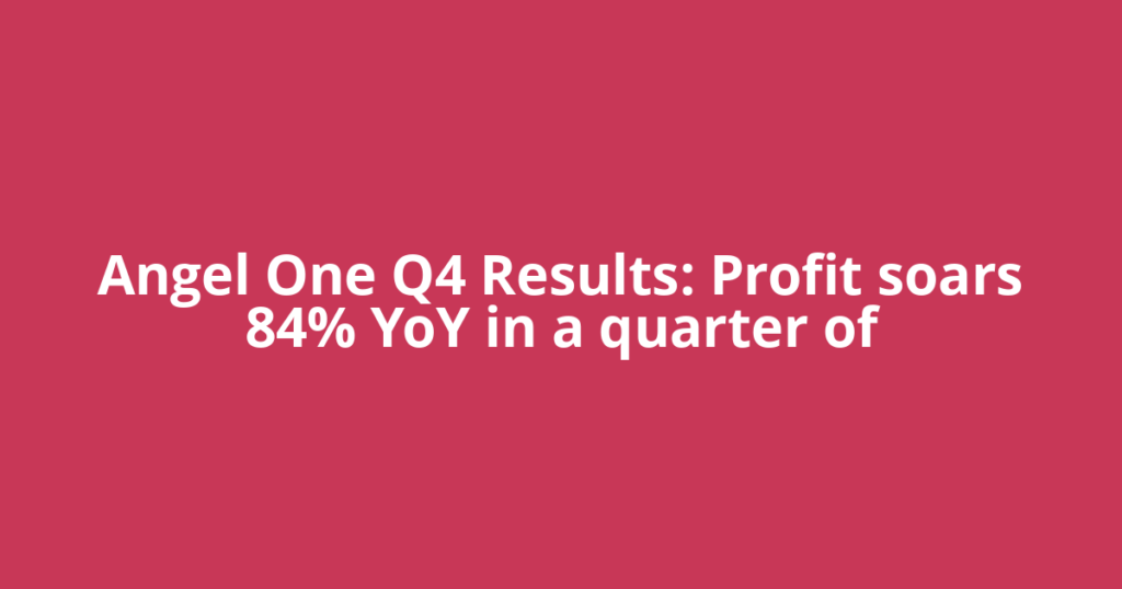 Angel One Q4 Results: Profit soars 84% YoY in a quarter of