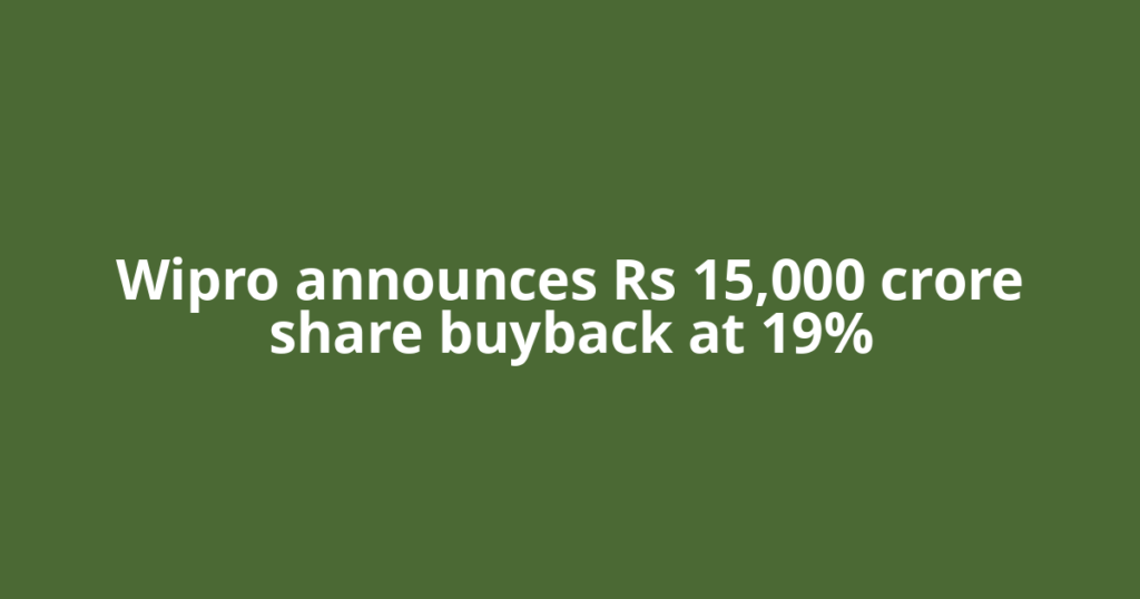 Wipro announces Rs 15,000 crore share buyback at 19%