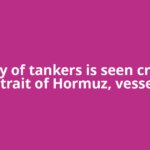 Convoy of tankers is seen crossing Strait of Hormuz, vessel