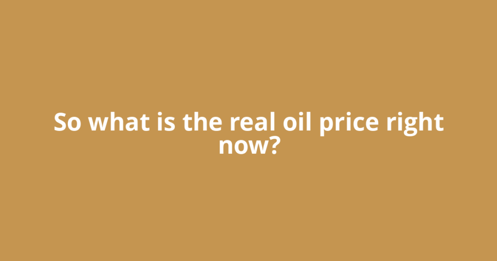 So what is the real oil price right now?