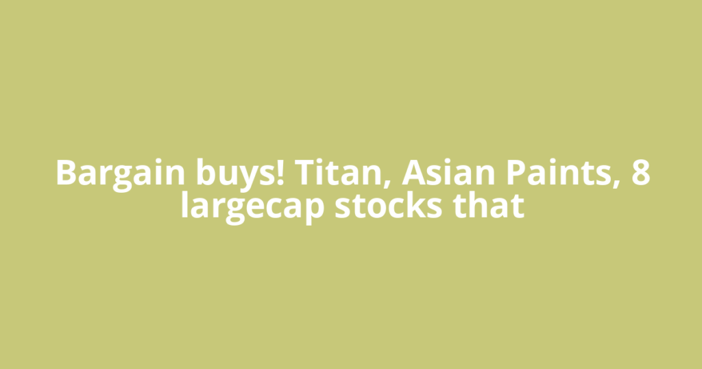 Bargain buys! Titan, Asian Paints, 8 largecap stocks that