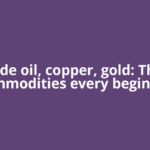Crude oil, copper, gold: The 3 commodities every beginner