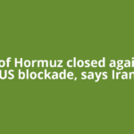 Strait of Hormuz closed again over US blockade, says Iran