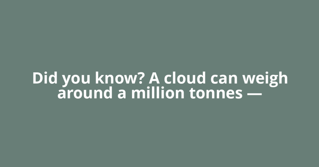 Did you know? A cloud can weigh around a million tonnes —
